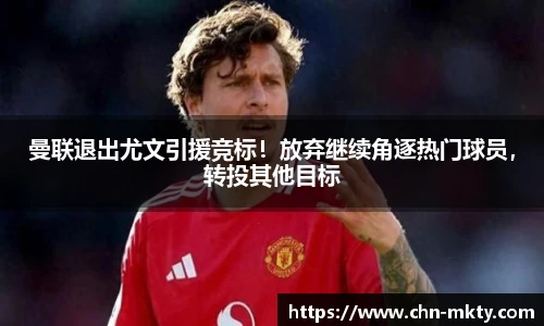 曼联退出尤文引援竞标!放弃继续角逐热门球员,转投其他目标